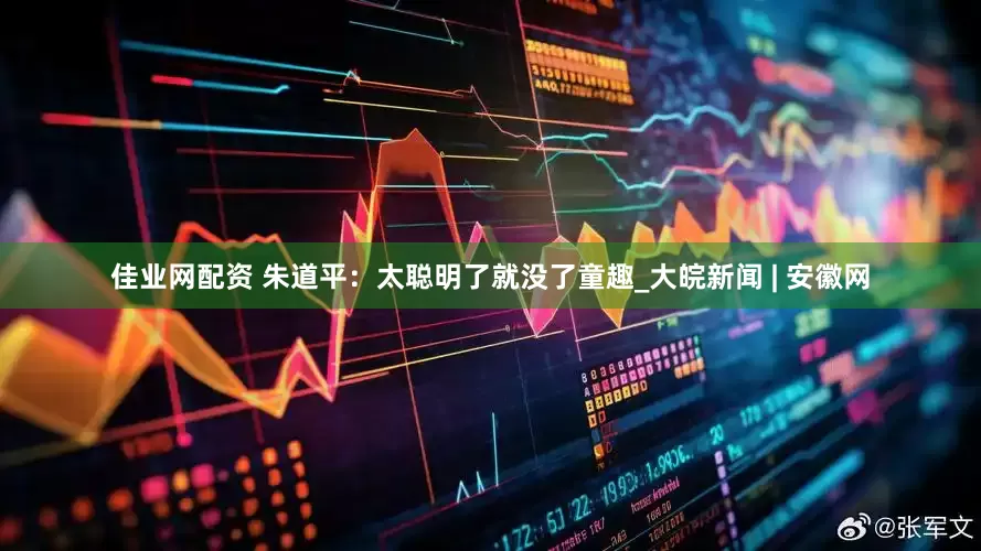 佳业网配资 朱道平：太聪明了就没了童趣_大皖新闻 | 安徽网