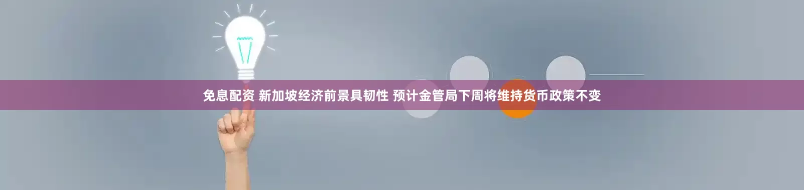 免息配资 新加坡经济前景具韧性 预计金管局下周将维持货币政策不变